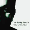 The Tatty Truth - Who Is This Man?